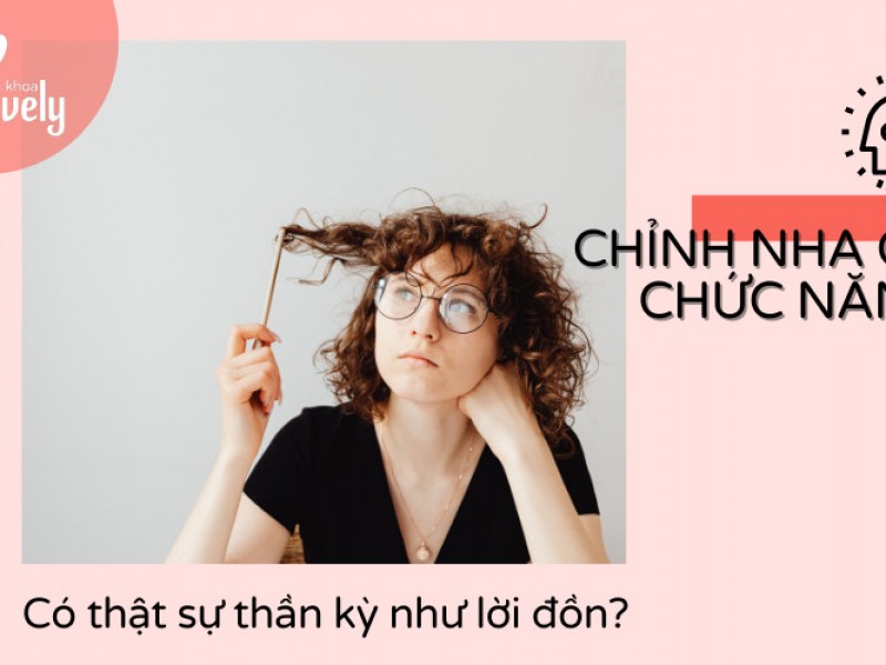 Chỉnh nha cơ chức năng có thật sự thần kỳ như lời đồn?