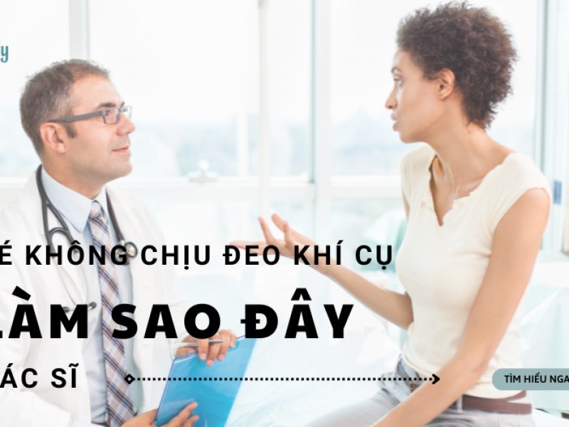 Bé không chịu đeo khí cụ - Phải làm sao đây bác sĩ